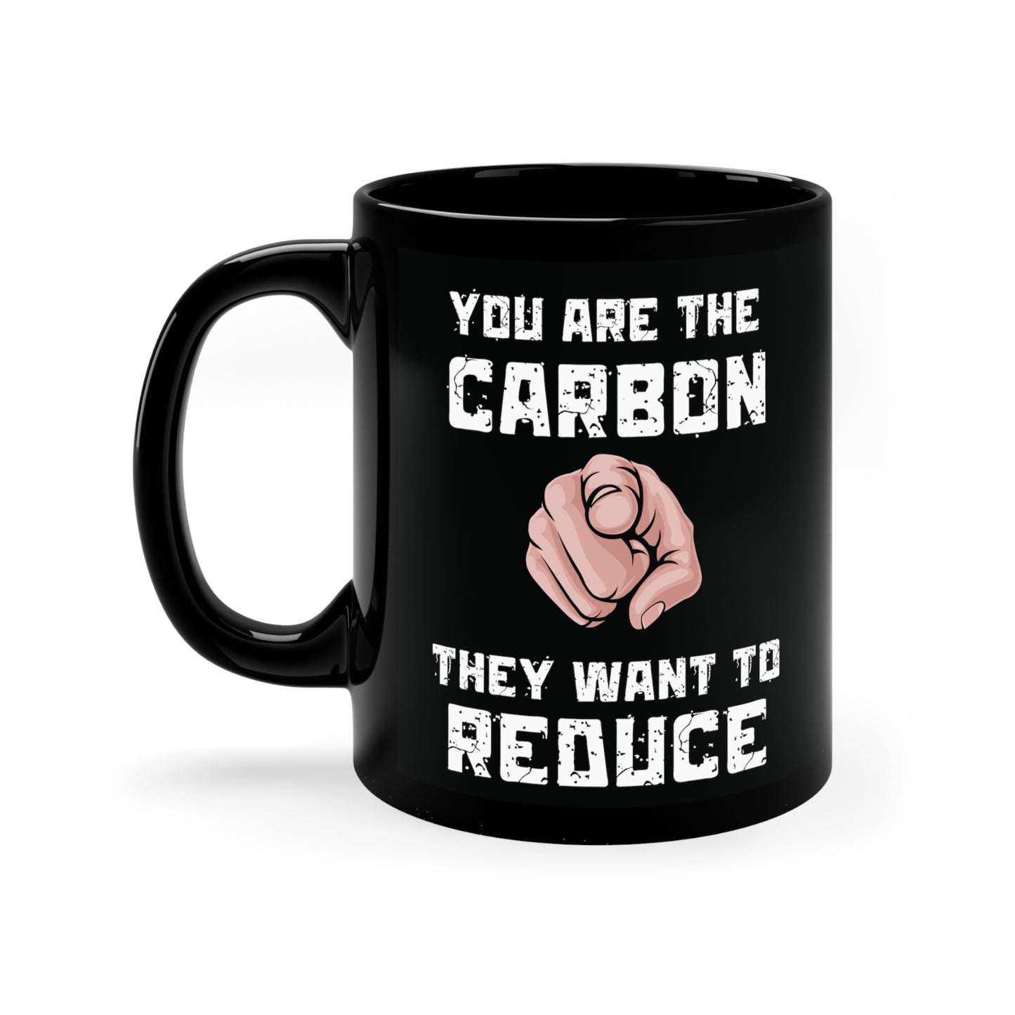 "You Are The Carbon They Want To Reduce" 11oz Black Mug