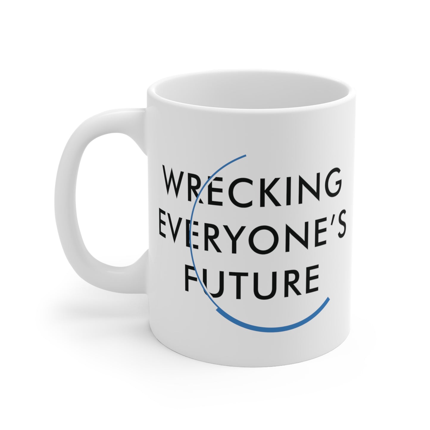 "Wrecking Everyone's Future" White Mug 11oz