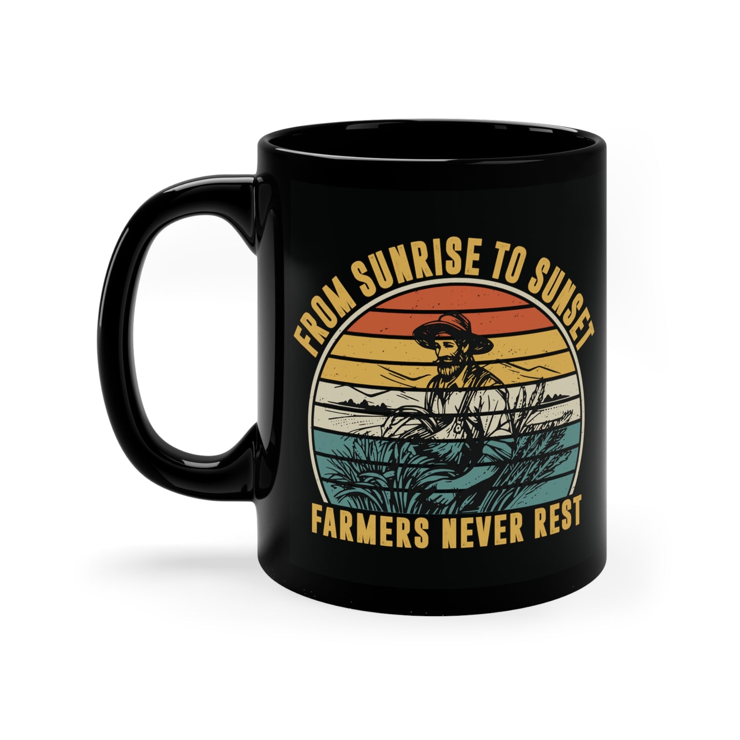 "From Sunrise to Sunset, Farmers Never Rest" 11oz Black Mug
