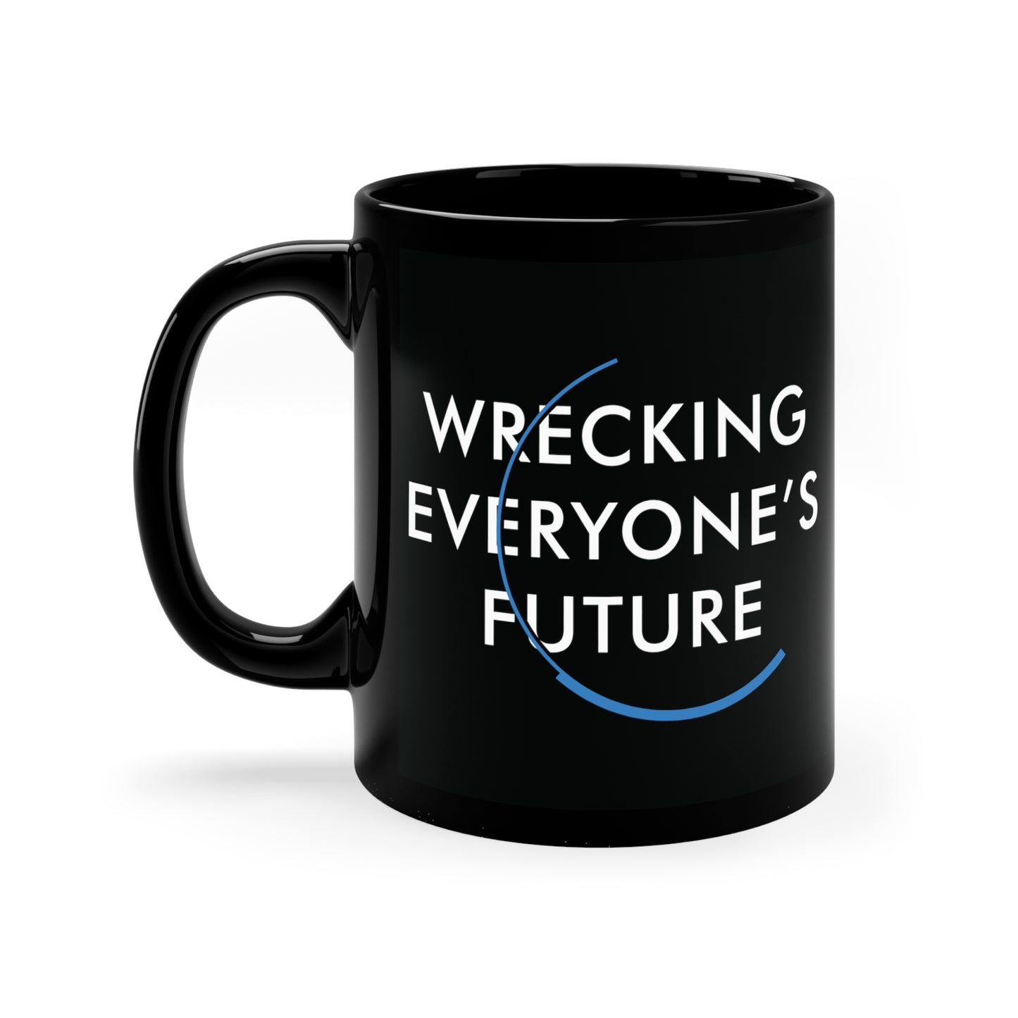 "Wrecking Everyone's Future" 11oz Black Mug