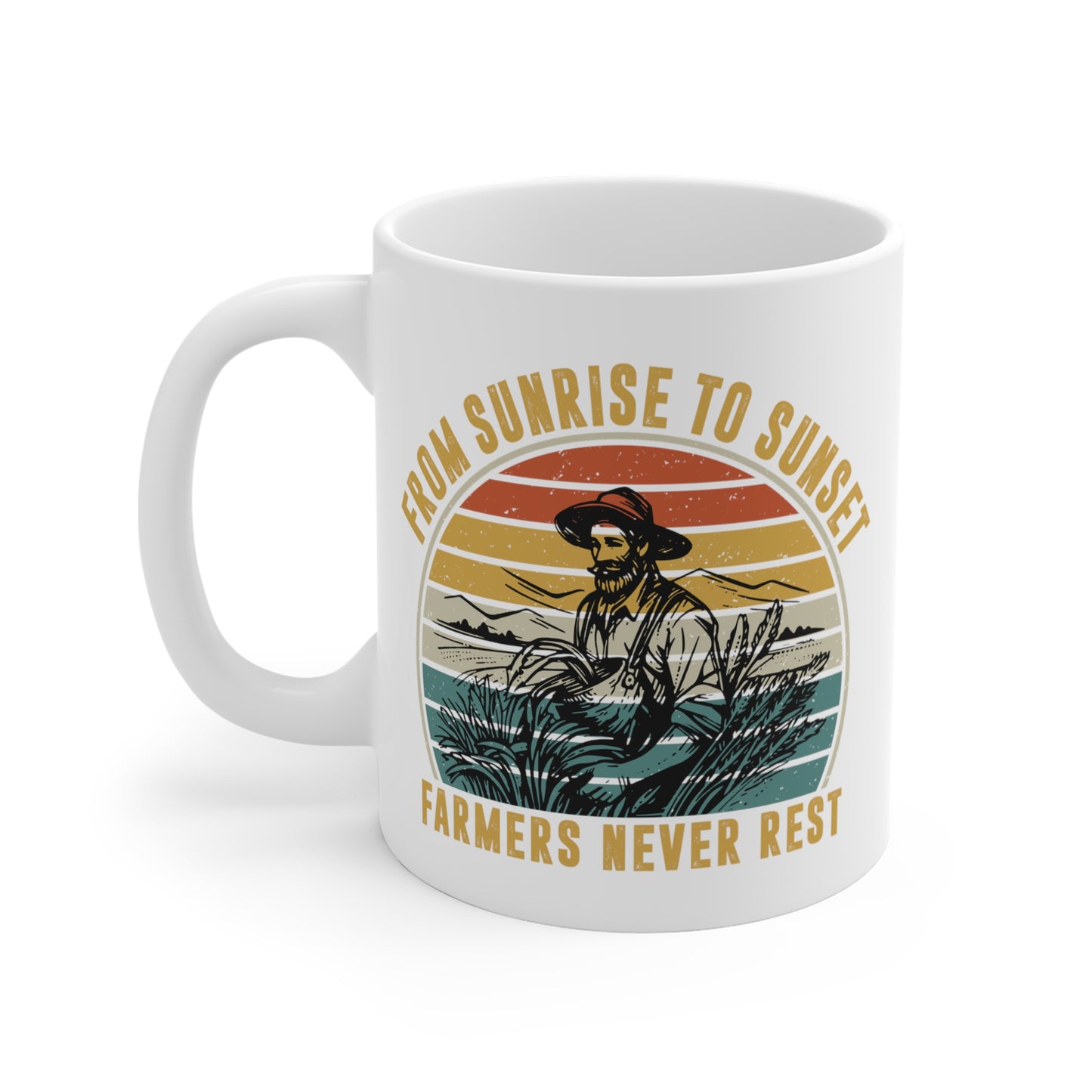 "From Sunrise to Sunset, Farmers Never Rest" White Mug 11oz